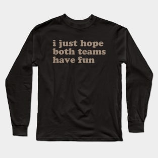 i just hope both teams have fun Long Sleeve T-Shirt